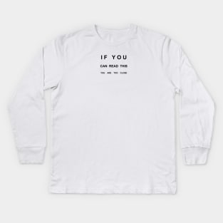 If You Can Read This You Are Too Close Kids Long Sleeve T-Shirt